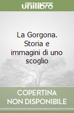 La Gorgona. Storia e immagini di uno scoglio libro