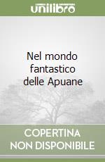 Nel mondo fantastico delle Apuane libro
