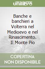 Banche e banchieri a Volterra nel Medioevo e nel Rinascimento. Il Monte Pio libro