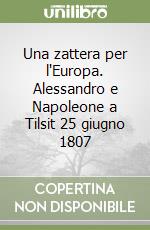 Una zattera per l'Europa. Alessandro e Napoleone a Tilsit 25 giugno 1807