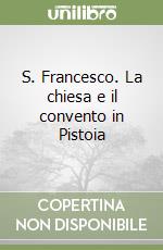 S. Francesco. La chiesa e il convento in Pistoia libro