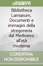 Bibliotheca Lamiarum. Documenti e immagini della stregoneria dal Medioevo all'età moderna libro