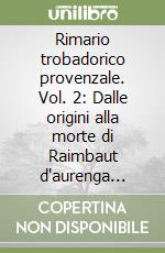 Rimario trobadorico provenzale. Vol. 2: Dalle origini alla morte di Raimbaut d'aurenga (1173) libro