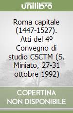 Roma capitale (1447-1527). Atti del 4º Convegno di studio CSCTM (S. Miniato, 27-31 ottobre 1992) libro