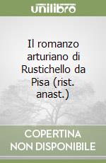 Il romanzo arturiano di Rustichello da Pisa (rist. anast.) libro