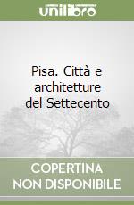 Pisa. Città e architetture del Settecento libro