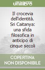 Il crocevia dell'identità. Sri Caitanya: una sfida filosofica in anticipo di cinque secoli