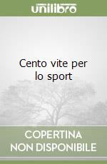 Cento vite per lo sport libro