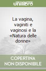 La vagina, vaginiti e vaginosi e la «Natura delle donne» libro