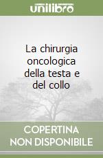 La chirurgia oncologica della testa e del collo libro