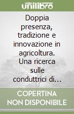 Doppia presenza, tradizione e innovazione in agricoltura. Una ricerca sulle conduttrici di aziende agricole in provincia di Livorno