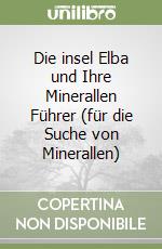 Die insel Elba und Ihre Minerallen Führer (für die Suche von Minerallen) libro