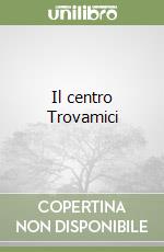 Il centro Trovamici libro