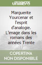 Marguerite Yourcenar et l'esprit d'analogie. L'image dans les romans des années Trente libro