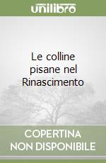 Le colline pisane nel Rinascimento libro