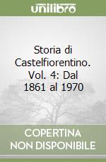 Storia di Castelfiorentino. Vol. 4: Dal 1861 al 1970 libro