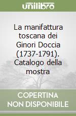 La manifattura toscana dei Ginori Doccia (1737-1791). Catalogo della mostra libro