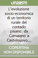 L'evoluzione socio-economica di un territorio rurale del contado pisano: da Camaiano a Castelnuovo della Misericordia (secoli X-XIX)