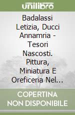 Badalassi Letizia, Ducci Annamria - Tesori Nascosti. Pittura, Miniatura E Oreficeria Nel Territorio Di San Miniato libro