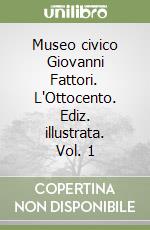Museo civico Giovanni Fattori. L'Ottocento. Ediz. illustrata. Vol. 1