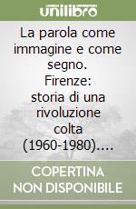 La parola come immagine e come segno. Firenze: storia di una rivoluzione colta (1960-1980). Catalogo della mostra libro