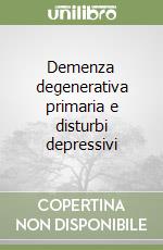 Demenza degenerativa primaria e disturbi depressivi libro