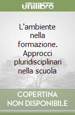 L'ambiente nella formazione. Approcci pluridisciplinari nella scuola libro