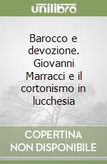 Barocco e devozione. Giovanni Marracci e il cortonismo in lucchesia libro