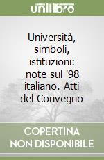 Università, simboli, istituzioni: note sul '98 italiano. Atti del Convegno libro