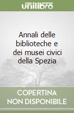 Annali delle biblioteche e dei musei civici della Spezia libro