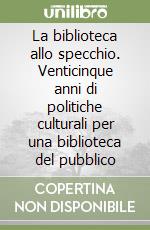 La biblioteca allo specchio. Venticinque anni di politiche culturali per una biblioteca del pubblico libro