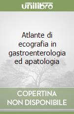 Atlante di ecografia in gastroenterologia ed apatologia libro