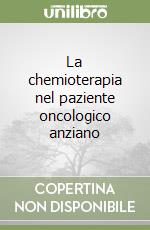 La chemioterapia nel paziente oncologico anziano libro