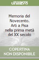 Memoria del Novecento. Arti a Pisa nella prima metà del XX secolo libro