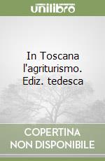 In Toscana l'agriturismo. Ediz. tedesca libro