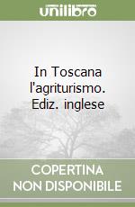 In Toscana l'agriturismo. Ediz. inglese libro