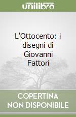 L'Ottocento: i disegni di Giovanni Fattori libro