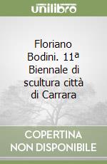 Floriano Bodini. 11ª Biennale di scultura città di Carrara