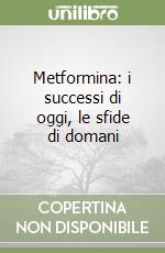 Metformina: i successi di oggi, le sfide di domani libro