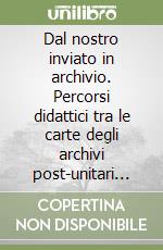 Dal nostro inviato in archivio. Percorsi didattici tra le carte degli archivi post-unitari dei comuni di Lamporecchio, Larciano, Massa e Gozzile, Montecatini terme.. libro