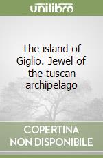 The island of Giglio. Jewel of the tuscan archipelago libro