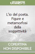 L'io del poeta. Figure e metamorfosi della soggettività libro