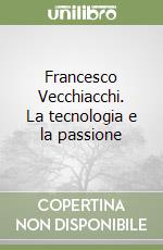 Francesco Vecchiacchi. La tecnologia e la passione libro