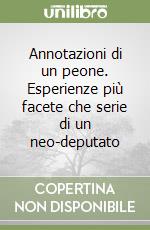 Annotazioni di un peone. Esperienze più facete che serie di un neo-deputato