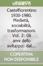 Castelfiorentino 1930-1980. Medietà, sociabilità, trasformazioni. Vol. 2: Gli anni dello sviluppo: dal centralismo al decentramento (1951-1980) libro