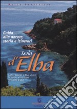 Isola d'Elba. Guida alla natura, storia e itinerari. Come quando e dove vivere e la cultura dell'Isola d'Elba libro