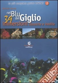 Nel blu del Giglio. 39 immersioni classiche e inedite