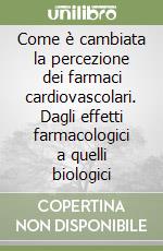 Come è cambiata la percezione dei farmaci cardiovascolari. Dagli effetti farmacologici a quelli biologici