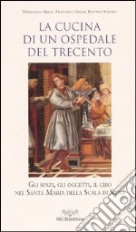 La cucina di un ospedale del Trecento. Gli spazi, gli oggetti, il cibo nella Santa Maria della Scala di Siena