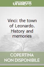 Vinci: the town of Leonardo. History and memories libro